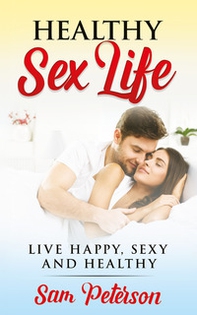 Healthy sex life. Live happy, sexy and healthy - Librerie.coop