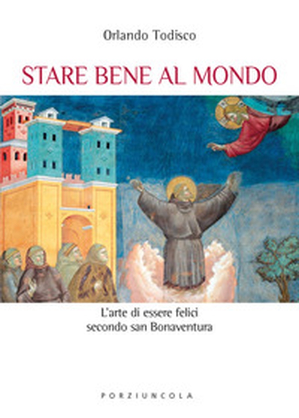 Stare bene al mondo. L'arte della felicità secondo san Bonaventura - Librerie.coop Stare bene al mondo. L'arte della felicità secondo san Bonaventura - Librerie.coop