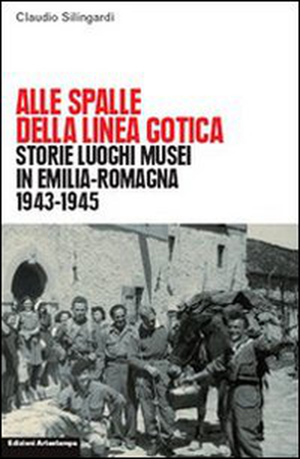 Alle spalle della linea gotica. Storie luoghi musei di guerra e resistenza in Emilia-Romagna - Librerie.coop Alle spalle della linea gotica. Storie luoghi musei di guerra e resistenza in Emilia-Romagna - Librerie.coop