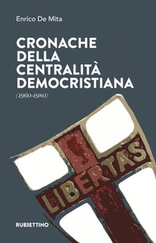 Cronache della centralità democristiana (1960-1980) - Librerie.coop