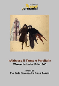 «Abbasso il Tango e Parsifal!». Wagner in Italia 1914-1945. Ediz. italiana, inglese e tedesca - Librerie.coop