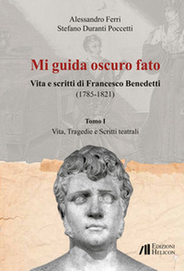 Mi guida oscuro fato. Vita e scritti di Francesco Benedetti (1785-1821) - Vol. 1 - Librerie.coop Mi guida oscuro fato. Vita e scritti di Francesco Benedetti (1785-1821) - Vol. 1 - Librerie.coop