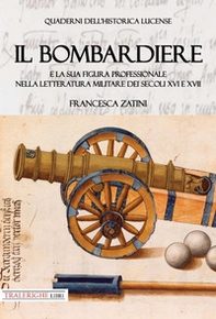 Il bombardiere e la sua figura professionale nella letteratura militare dei secoli XVI e XVII - Librerie.coop