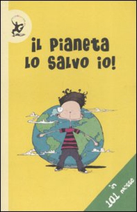 Il pianeta lo salvo io! In 101 mosse - Librerie.coop Il pianeta lo salvo io! In 101 mosse - Librerie.coop