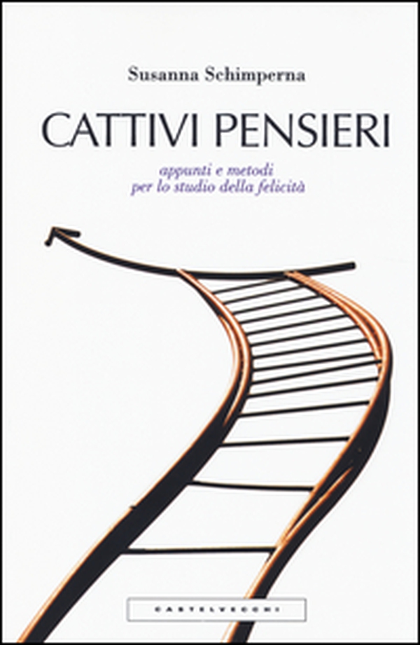 Cattivi pensieri. Appunti e metodi per lo studio della felicità - Librerie.coop Cattivi pensieri. Appunti e metodi per lo studio della felicità - Librerie.coop