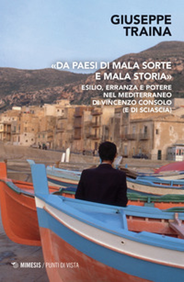 «Da paesi di mala sorte e mala storia». Esilio, erranza e potere nel Mediterraneo di Vincenzo Consolo (e di Sciascia) - Librerie.coop «Da paesi di mala sorte e mala storia». Esilio, erranza e potere nel Mediterraneo di Vincenzo Consolo (e di Sciascia) - Librerie.coop