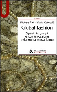 Global fashion. Spazi, linguaggi e comunicazione della moda senza luogo - Librerie.coop