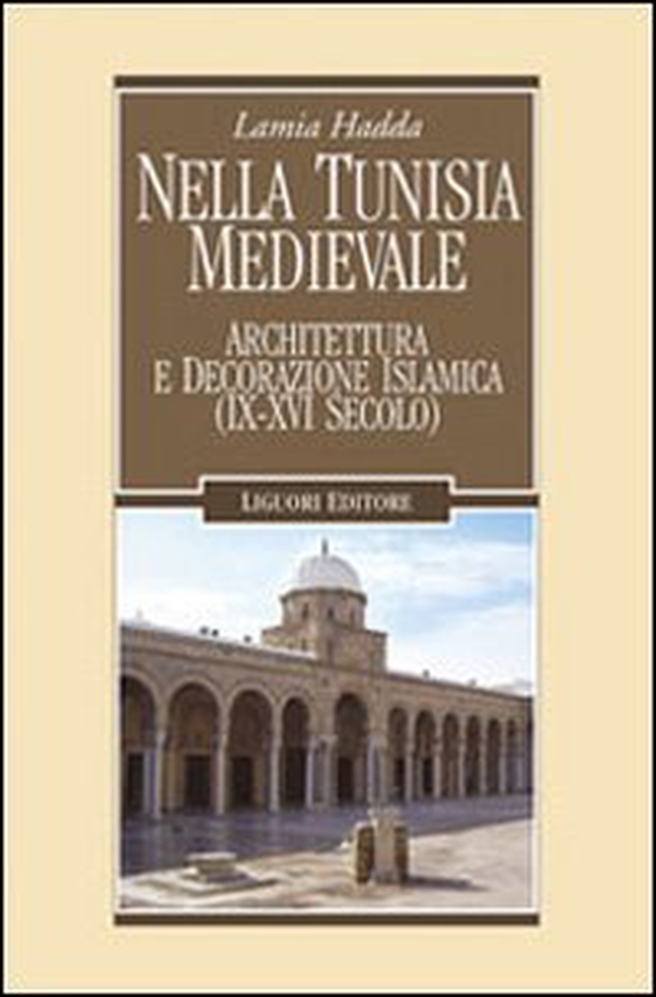 Nella Tunisia medievale. Architettura e decorazione islamica (IX-XVI secolo) - Librerie.coop Nella Tunisia medievale. Architettura e decorazione islamica (IX-XVI secolo) - Librerie.coop