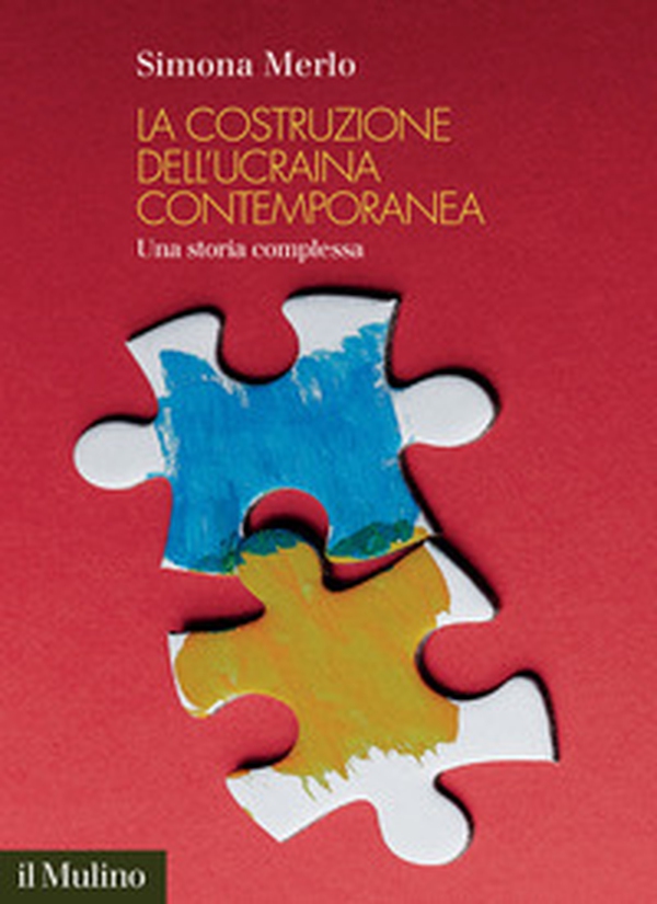 La costruzione dell'Ucraina contemporanea. Una storia complessa - Librerie.coop La costruzione dell'Ucraina contemporanea. Una storia complessa - Librerie.coop