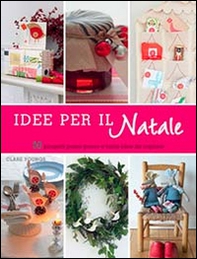 Idee per il Natale. 50 progetti passo passo e tante idee da copiare - Librerie.coop
