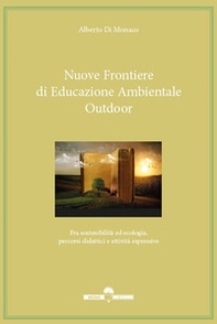 Nuove frontiere di educazione ambientale outdoor. Fra sostenibilità ed ecologia, percorsi didattici e attività espressive - Librerie.coop