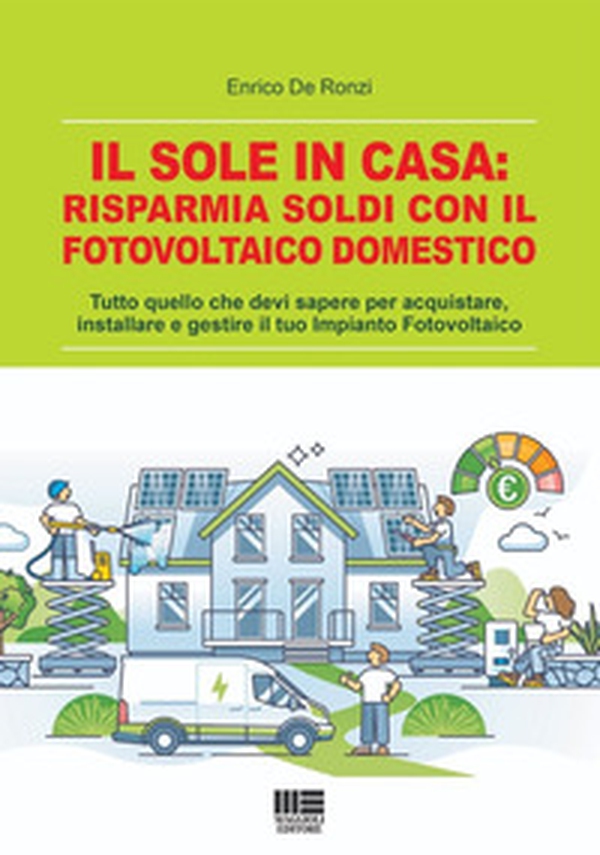 Il sole in casa: risparmia soldi con il fotovoltaico domestico. Tutto quello che devi sapere per acquistare, installare e gestire il tuo impianto fotovoltaico - Librerie.coop Il sole in casa: risparmia soldi con il fotovoltaico domestico. Tutto quello che devi sapere per acquistare, installare e gestire il tuo impianto fotovoltaico - Librerie.coop