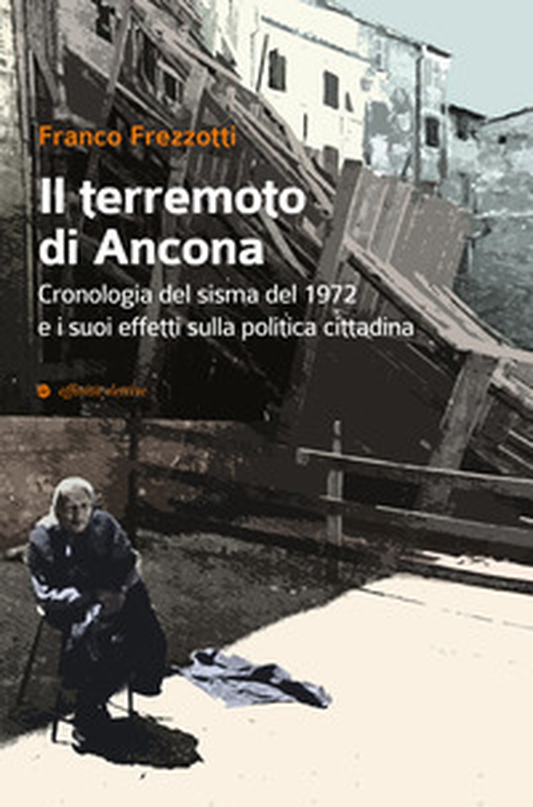 Il terremoto di Ancona del 1972. Gli effetti sulla politica cittadina - Librerie.coop Il terremoto di Ancona del 1972. Gli effetti sulla politica cittadina - Librerie.coop
