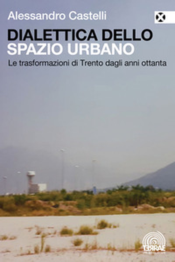 Dialettica dello spazio urbano. Le trasformazioni di Trento dagli anni ottanta - Librerie.coop Dialettica dello spazio urbano. Le trasformazioni di Trento dagli anni ottanta - Librerie.coop