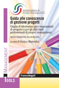Guida alle conoscenze di gestione progetti. Griglia di riferimento per i responsabili di progetto e per gli altri ruoli professionali di project management - Librerie.coop