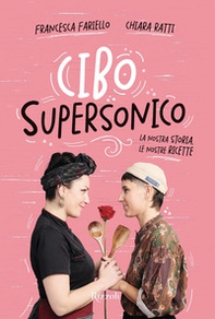 Cibo supersonico. La nostra storia, le nostre ricette - Librerie.coop