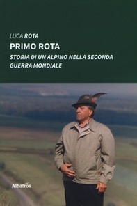 Primo Rota. Storia di un alpino nella seconda guerra mondiale - Librerie.coop