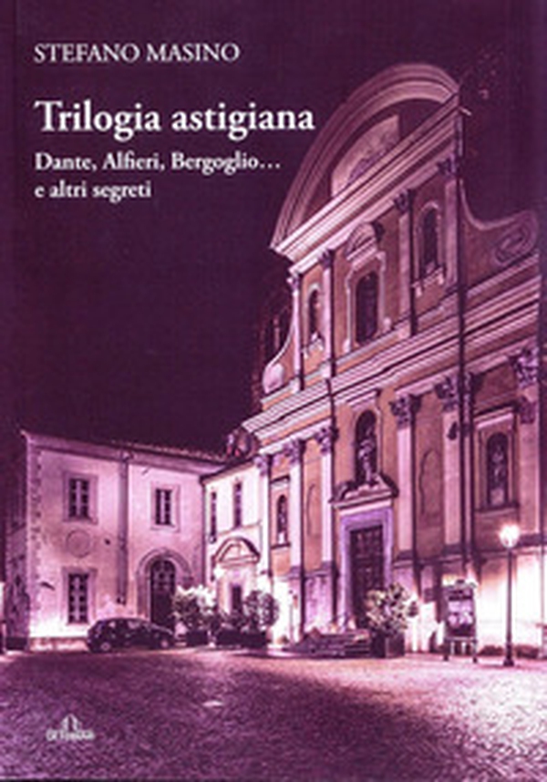 Trilogia astigiana. Dante, Alfieri, Bergoglio...e altri segreti - Librerie.coop Trilogia astigiana. Dante, Alfieri, Bergoglio...e altri segreti - Librerie.coop
