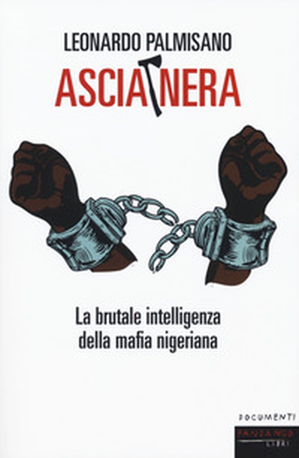Ascia nera. La brutale intelligenza della mafia nigeriana - Librerie.coop Ascia nera. La brutale intelligenza della mafia nigeriana - Librerie.coop