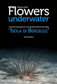 Flowers underwater. The anthozoas of the marine protected area «Isola di Bergeggi» - Librerie.coop
