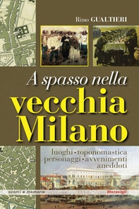 A spasso nella vecchia Milano Luoghi, toponomastica, personaggi, avvenimenti, aneddoti - Librerie.coop A spasso nella vecchia Milano Luoghi, toponomastica, personaggi, avvenimenti, aneddoti - Librerie.coop