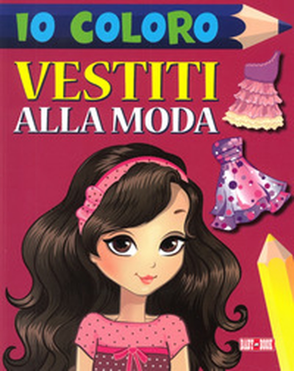 Io coloro vestiti alla moda - Librerie.coop Io coloro vestiti alla moda - Librerie.coop