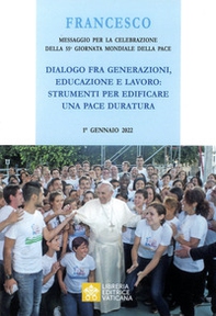 Messaggio per la celebrazione della 55ª Giornata mondiale della pace. Dialogo fra generazioni, educazione e lavoro: strumenti per edificare una pace duratura - Librerie.coop