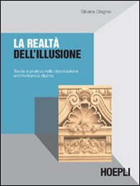 La realtà dell'illusione. Teoria e pratica nella decorazione architettonica dipinta - Librerie.coop La realtà dell'illusione. Teoria e pratica nella decorazione architettonica dipinta - Librerie.coop