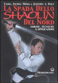 La spada dello Shaolin del Nord. Forme, tecniche e applicazioni - Librerie.coop