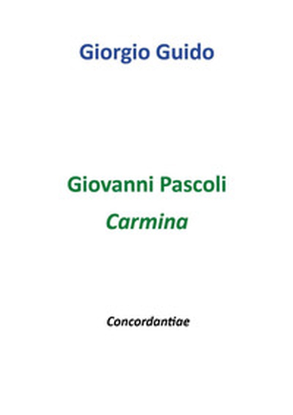Giovanni Pascoli. Carmina. Concordantiae - Librerie.coop Giovanni Pascoli. Carmina. Concordantiae - Librerie.coop