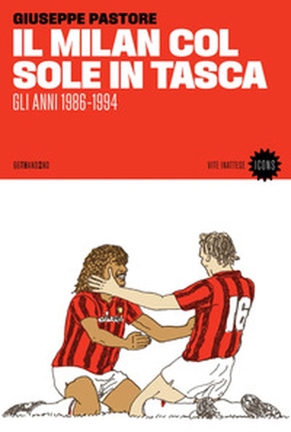 Il Milan col sole in tasca. Gli anni 1986-1994 - Librerie.coop Il Milan col sole in tasca. Gli anni 1986-1994 - Librerie.coop