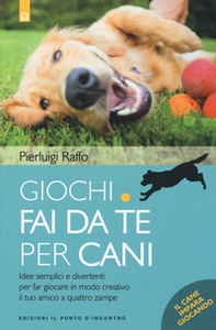 Giochi fai da te per cani. Idee semplici e divertenti per far giocare in modo creativo il tuo amico a quattro zampe - Librerie.coop Giochi fai da te per cani. Idee semplici e divertenti per far giocare in modo creativo il tuo amico a quattro zampe - Librerie.coop