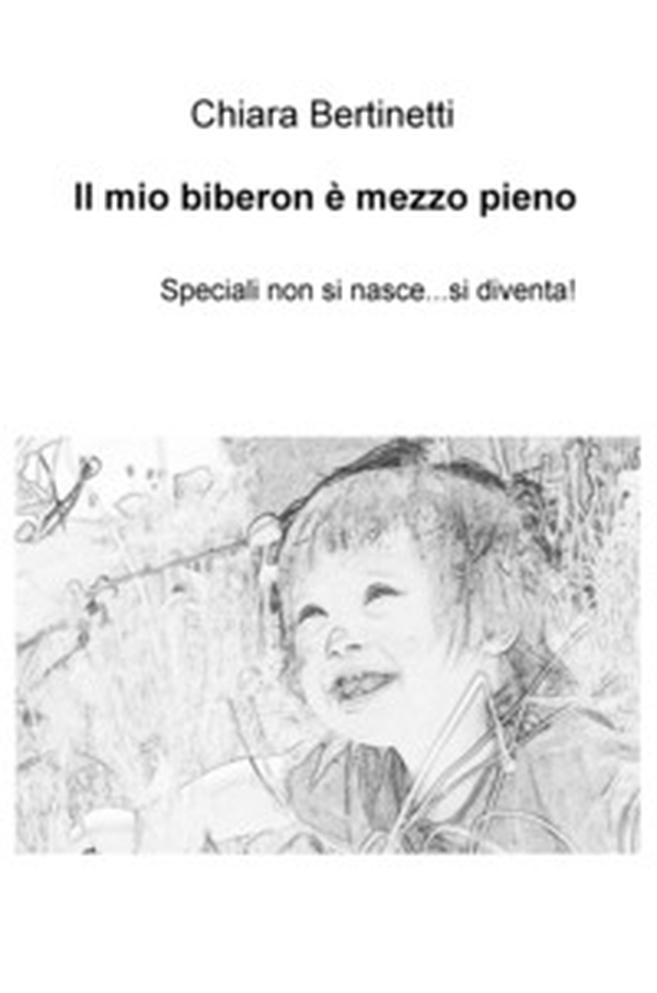 Il mio biberon è mezzo pieno. Speciali non si nasce... si diventa! - Librerie.coop Il mio biberon è mezzo pieno. Speciali non si nasce... si diventa! - Librerie.coop