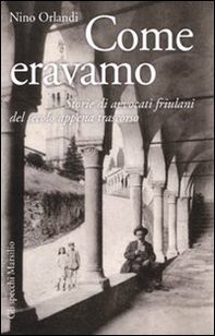 Come eravamo. Storie di avvocati friulani del secolo appena trascorso - Librerie.coop