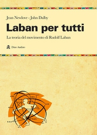 Laban per tutti. La teoria del movimento di Rudolf Laban. Un manuale - Librerie.coop