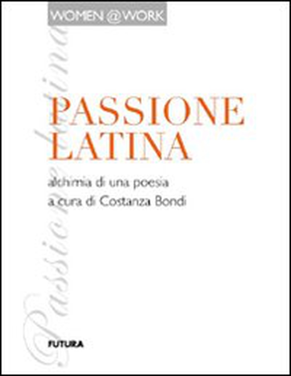 Passione latina. Alchimia di una poesia - Librerie.coop Passione latina. Alchimia di una poesia - Librerie.coop