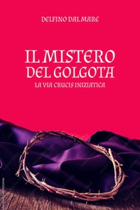 Il mistero del Golgota. La Via Crucis iniziatica - Librerie.coop