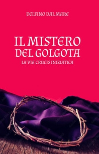 Il mistero del Golgota. La Via Crucis iniziatica - Librerie.coop