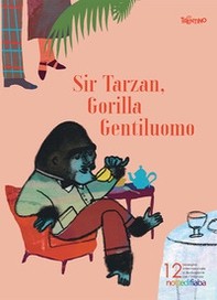 Sir Tarzan, Gorilla Gentiluomo. Notte di fiaba illustration contest and exhibition 11th edition. Ediz. italiana e inglese - Librerie.coop