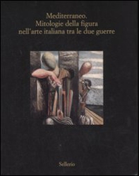 Mediterraneo. Mitologie della figura nell'arte italiana fra le due guerre. Catalogo della mostra (Marsala, 12 luglio-18 ottobre 2008) - Librerie.coop Mediterraneo. Mitologie della figura nell'arte italiana fra le due guerre. Catalogo della mostra (Marsala, 12 luglio-18 ottobre 2008) - Librerie.coop