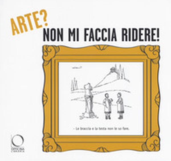 Arte? non mi faccia ridere! La critica d'arte secondo il disegnatore umorista - Librerie.coop Arte? non mi faccia ridere! La critica d'arte secondo il disegnatore umorista - Librerie.coop