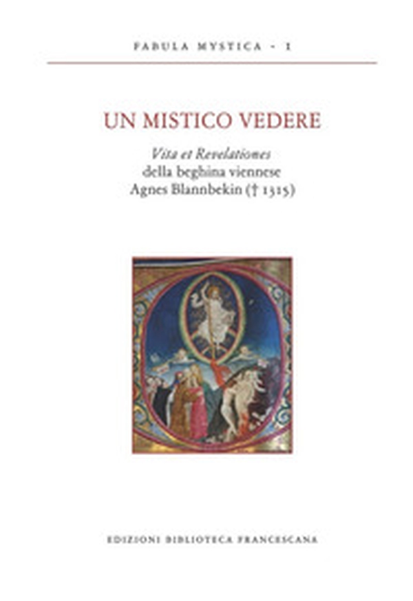 Un mistico vedere. Vita et revelationes della beghina viennese Agnes Blannbekin (1315) - Librerie.coop Un mistico vedere. Vita et revelationes della beghina viennese Agnes Blannbekin (1315) - Librerie.coop