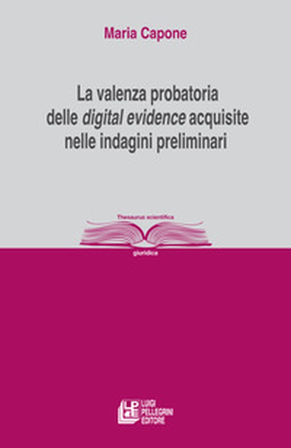 La valenza probatoria delle «digital evidence» acquisite nelle indagini preliminari - Librerie.coop La valenza probatoria delle «digital evidence» acquisite nelle indagini preliminari - Librerie.coop