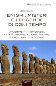 Enigmi, misteri e leggende di ogni tempo. Avvenimenti inspiegabili, civiltà oscure, scienze arcane, enigmi, miti e leggende - Librerie.coop