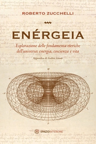 Enérgeia. Esplorazione delle fondamenta eteriche dell'universo: energia, coscienza e vita - Librerie.coop