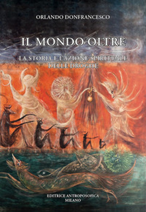 Il mondo oltre. La storia e l'azione spirituale delle droghe - Librerie.coop