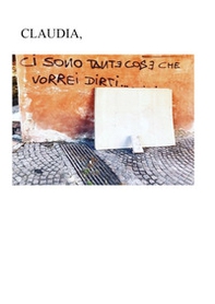 Claudia, ci sono tante cose che vorrei dirti - Librerie.coop