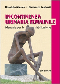 Incontinenza urinaria femminile. Manuale per la riabilitazione - Librerie.coop