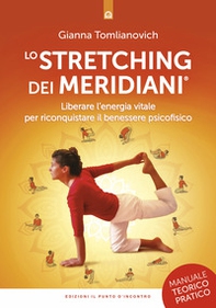 Lo stretching dei meridiani. Liberare l'energia vitale per riconquistare il benessere psicofisico. Manuale teorico-pratico - Librerie.coop