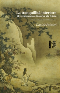 La tranquillità interiore. Breve introduzione filosofica alla felicità - Librerie.coop